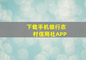 下载手机银行农村信用社APP