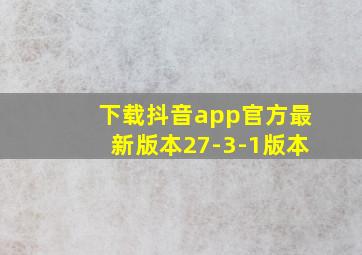 下载抖音app官方最新版本27-3-1版本