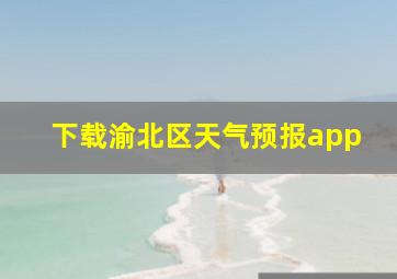 下载渝北区天气预报app