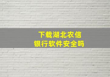 下载湖北农信银行软件安全吗