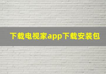 下载电视家app下载安装包