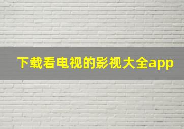 下载看电视的影视大全app