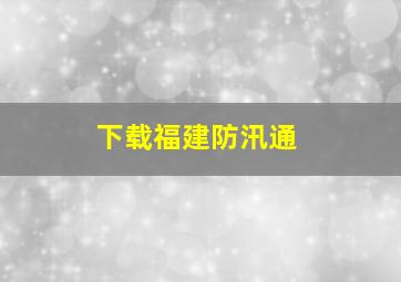 下载福建防汛通