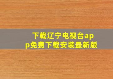 下载辽宁电视台app免费下载安装最新版