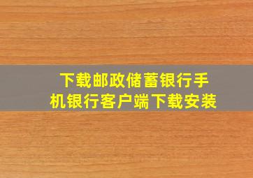 下载邮政储蓄银行手机银行客户端下载安装