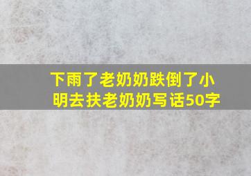 下雨了老奶奶跌倒了小明去扶老奶奶写话50字