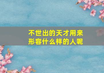 不世出的天才用来形容什么样的人呢