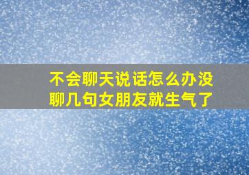 不会聊天说话怎么办没聊几句女朋友就生气了