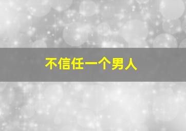 不信任一个男人