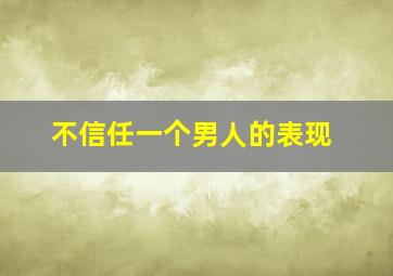 不信任一个男人的表现