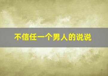 不信任一个男人的说说