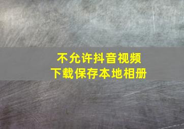 不允许抖音视频下载保存本地相册