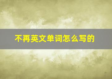 不再英文单词怎么写的