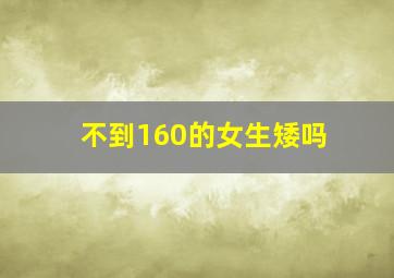 不到160的女生矮吗