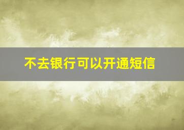 不去银行可以开通短信