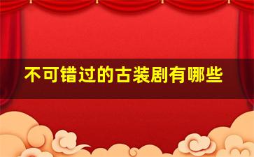 不可错过的古装剧有哪些