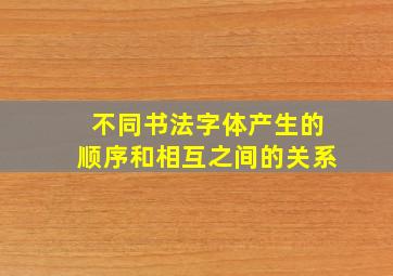 不同书法字体产生的顺序和相互之间的关系