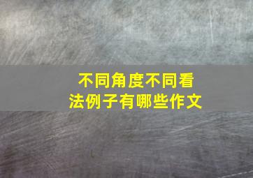 不同角度不同看法例子有哪些作文