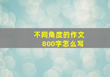 不同角度的作文800字怎么写