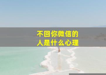 不回你微信的人是什么心理