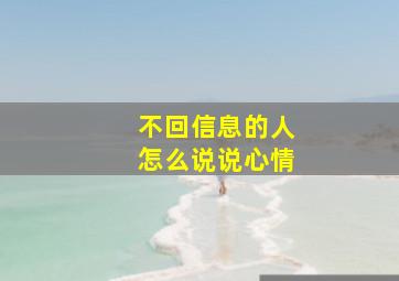 不回信息的人怎么说说心情