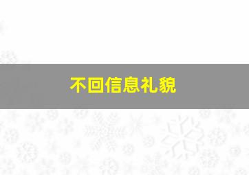 不回信息礼貌