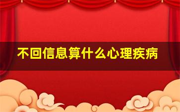 不回信息算什么心理疾病