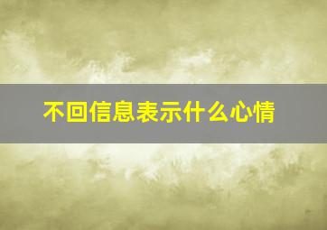 不回信息表示什么心情