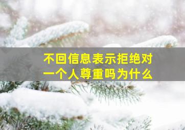 不回信息表示拒绝对一个人尊重吗为什么