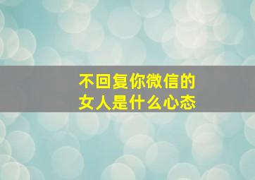 不回复你微信的女人是什么心态