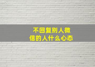 不回复别人微信的人什么心态