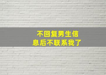 不回复男生信息后不联系我了