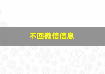 不回微信信息