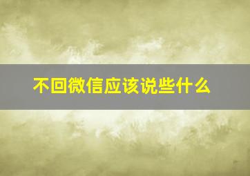 不回微信应该说些什么