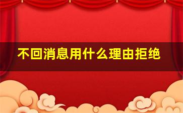 不回消息用什么理由拒绝