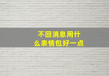 不回消息用什么表情包好一点