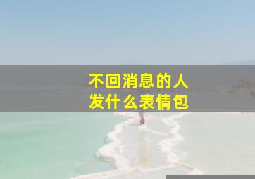 不回消息的人发什么表情包