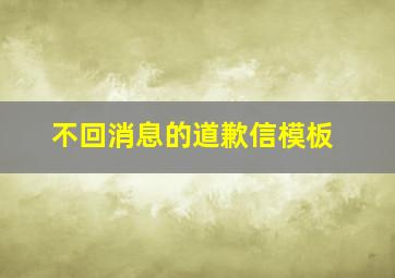 不回消息的道歉信模板