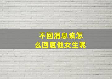 不回消息该怎么回复他女生呢