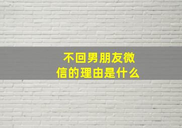 不回男朋友微信的理由是什么