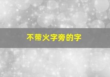 不带火字旁的字