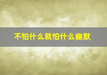 不怕什么就怕什么幽默