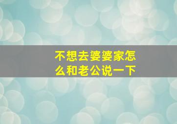 不想去婆婆家怎么和老公说一下