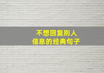 不想回复别人信息的经典句子