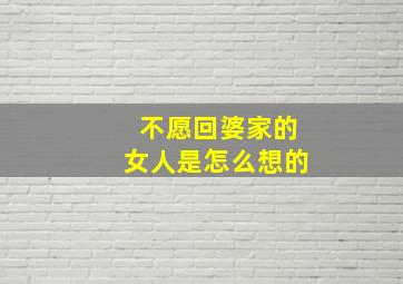 不愿回婆家的女人是怎么想的