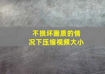 不损坏画质的情况下压缩视频大小