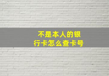 不是本人的银行卡怎么查卡号