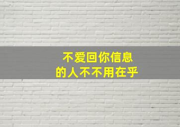 不爱回你信息的人不不用在乎