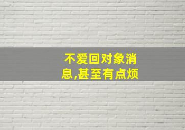 不爱回对象消息,甚至有点烦