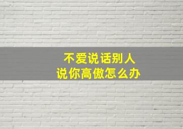 不爱说话别人说你高傲怎么办